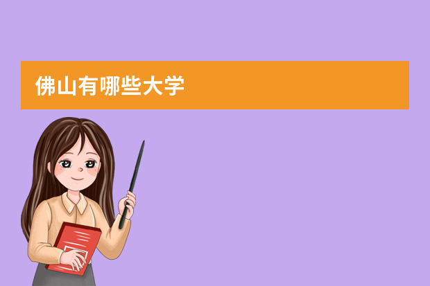 佛山有哪些大学. 佛山的本科大学有哪些学校